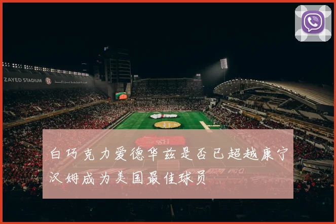 白巧克力爱德华兹是否已超越康宁汉姆成为美国最佳球员