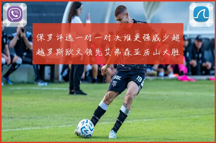 保罗评选一对一对决谁更强威少超越罗斯欧文领先艾弗森亚历山大胜东契奇