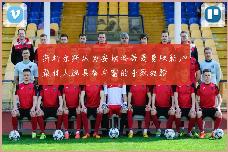 斯科尔斯认为安切洛蒂是曼联新帅最佳人选具备丰富的夺冠经验