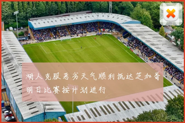 湖人克服恶劣天气顺利抵达芝加哥明日比赛按计划进行