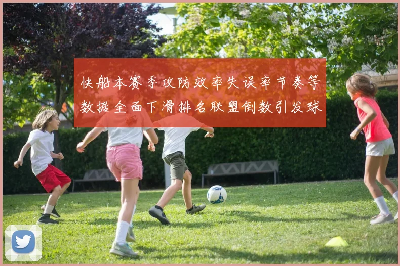 快船本赛季攻防效率失误率节奏等数据全面下滑排名联盟倒数引发球迷担忧